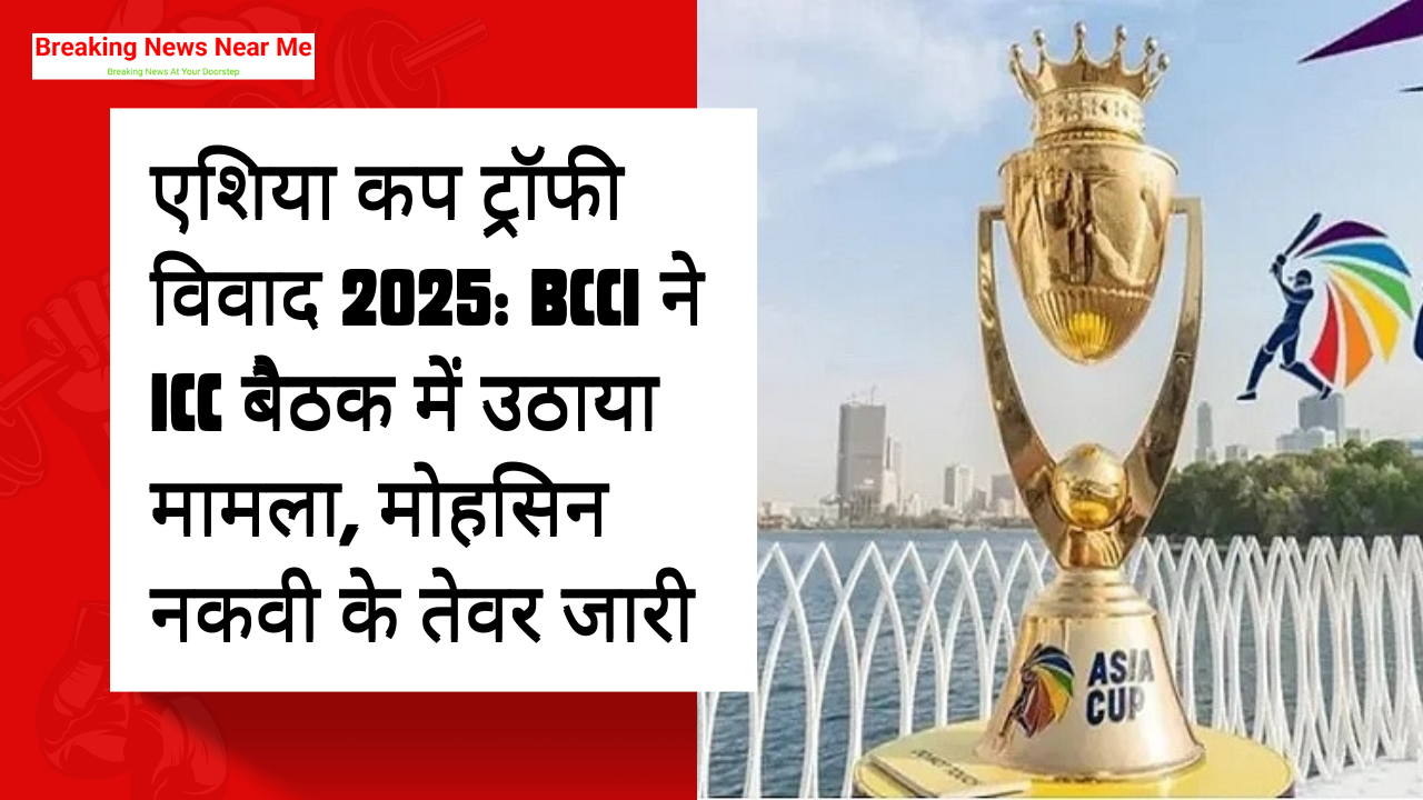 एशिया कप ट्रॉफी विवाद 2025: BCCI ने ICC बैठक में उठाया मामला, मोहसिन नकवी के तेवर जारी