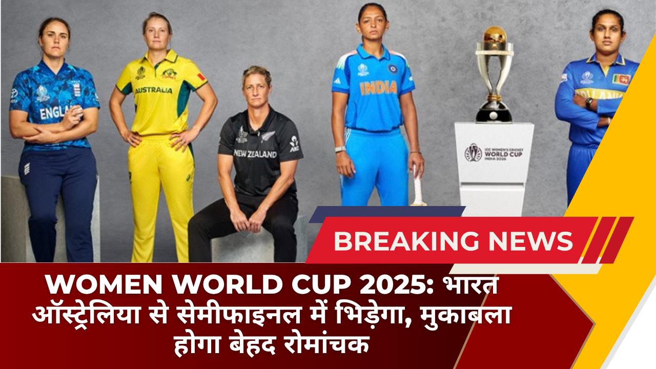 Women World Cup 2025: भारत ऑस्ट्रेलिया से सेमीफाइनल में भिड़ेगा, मुकाबला होगा बेहद रोमांचक