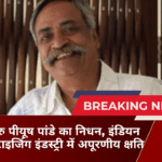 एड गुरु पीयूष पांडे का निधन, इंडियन एडवरटाइजिंग इंडस्ट्री में अपूरणीय क्षति