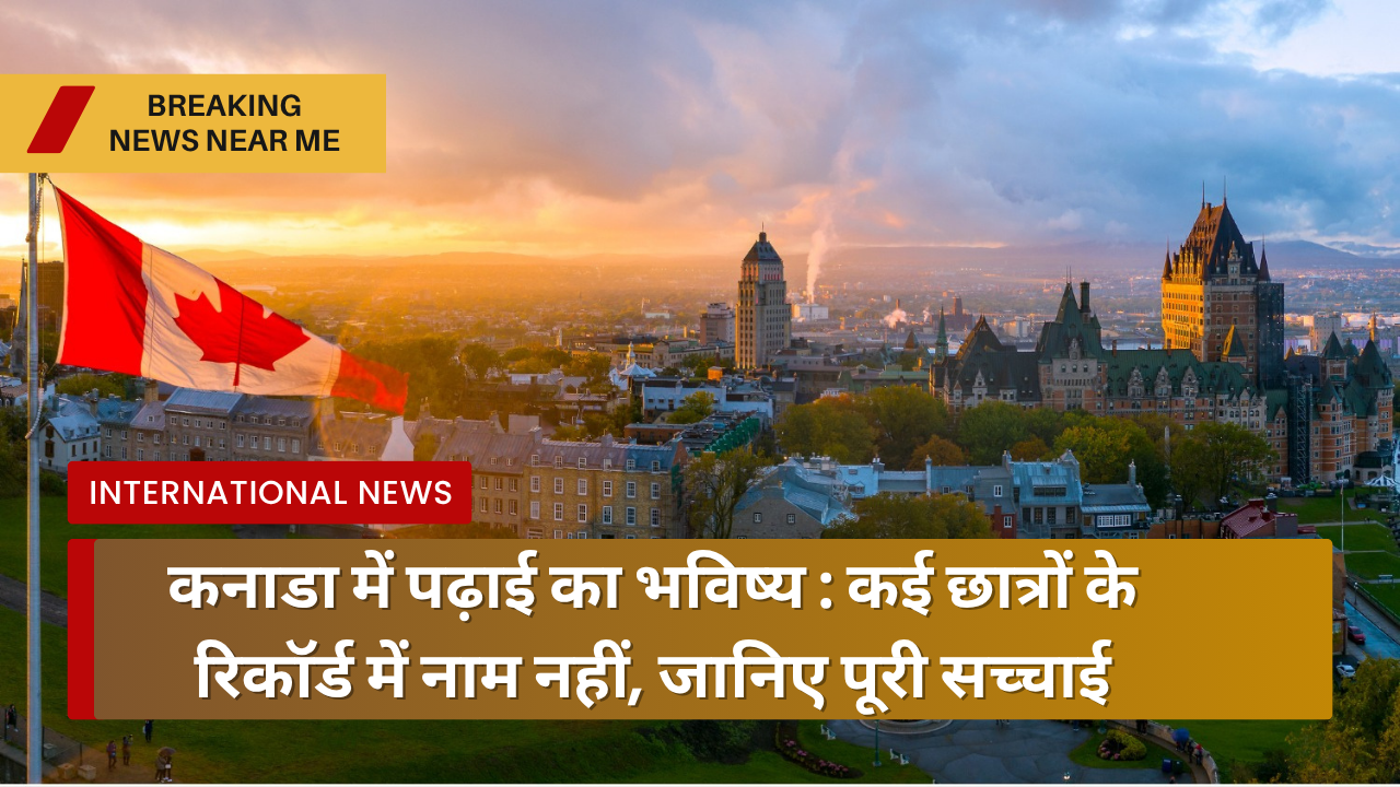 कनाडा में पढ़ाई का भविष्य: कई छात्रों के रिकॉर्ड में नाम नहीं, जानिए पूरी सच्चाई