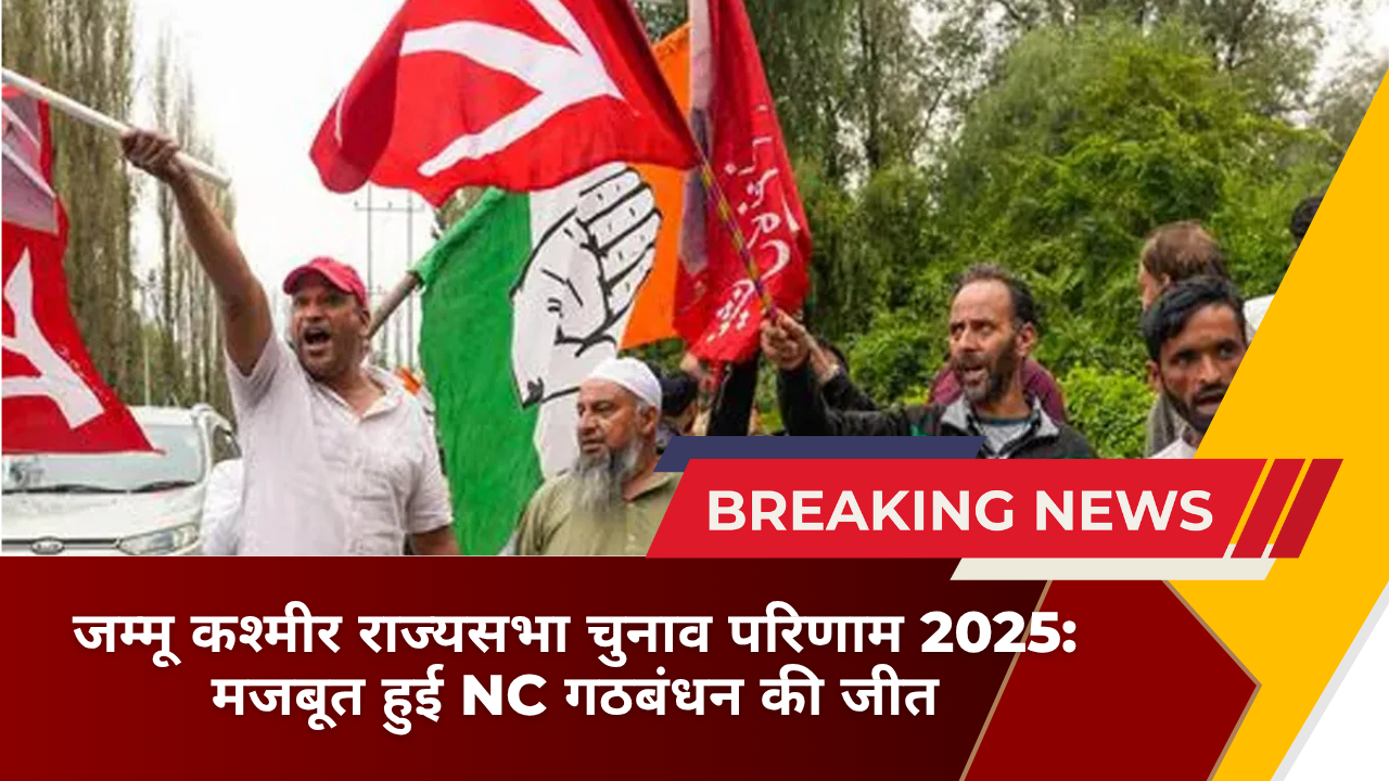 जम्मू कश्मीर राज्यसभा चुनाव परिणाम 2025 मजबूत हुई NC गठबंधन की जीत