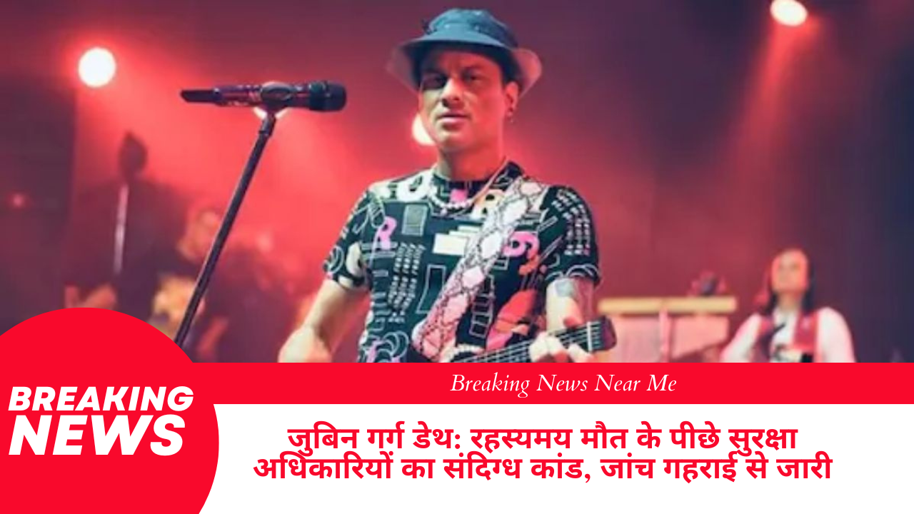जुबिन गर्ग डेथ रहस्यमय मौत के पीछे सुरक्षा अधिकारियों का संदिग्ध कांड, जांच गहराई से जारी