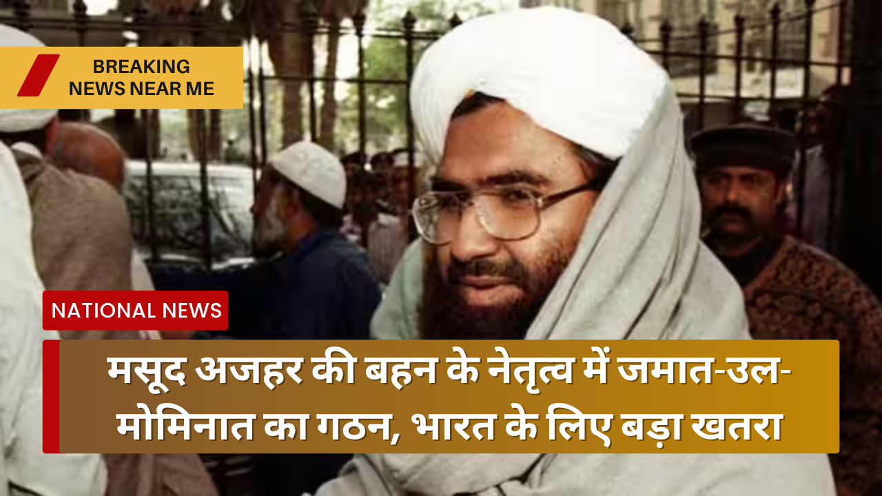 मसूद अजहर की बहन के नेतृत्व में जमात-उल-मोमिनात का गठन, भारत के लिए बड़ा खतरा