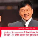 Jackie Chan rumors से फिर परेशान, फैन्स के लिए राहत की बात - 71 वर्षीय एक्शन स्टार पूरी तरह स्वस्थ और सक्रिय