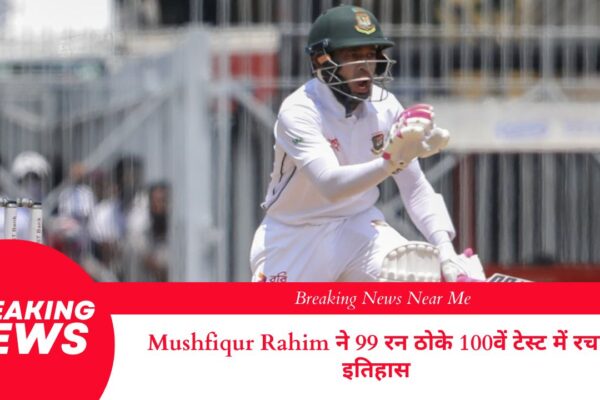 Mushfiqur Rahim ने 99 रन ठोके 100वें टेस्ट में रचा इतिहास