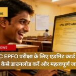 UPSC EPFO परीक्षा के लिए एडमिट कार्ड जारी, जानिए कैसे डाउनलोड करें और महत्वपूर्ण जानकारी