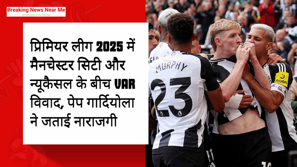 प्रिमियर लीग 2025 में मैनचेस्टर सिटी और न्यूकैसल के बीच VAR विवाद, पेप गार्दियोला ने जताई नाराजगी