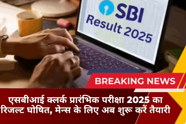 एसबीआई क्लर्क प्रारंभिक परीक्षा 2025 का रिजल्ट घोषित, मेन्स के लिए अब शुरू करें तैयारी