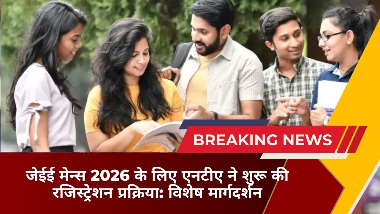 जेईई मेन्स 2026 के लिए एनटीए ने शुरू की रजिस्ट्रेशन प्रक्रिया: विशेष मार्गदर्शन
