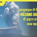 वायुमंडल में फैल रहा Volcanic Ash भारत में उड़ान प्रभावित, कब खत्म होगा संकट