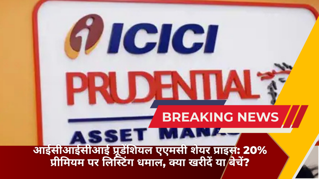 आईसीआईसीआई प्रूडेंशियल एएमसी शेयर प्राइस: 20% प्रीमियम पर लिस्टिंग धमाल, क्या खरीदें या बेचें?