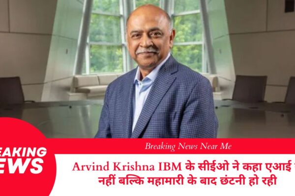 Arvind Krishna IBM के सीईओ ने कहा एआई से नहीं बल्कि महामारी के बाद छंटनी हो रही