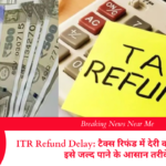 ITR Refund Delay: टैक्स रिफंड में देरी क्यों होती है और इसे जल्द पाने के आसान तरीके