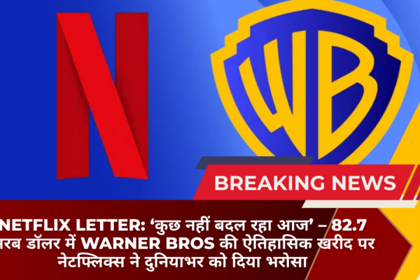 Netflix Letter: ‘कुछ नहीं बदल रहा आज’ – 82.7 अरब डॉलर में Warner Bros की ऐतिहासिक खरीद पर नेटफ्लिक्स ने दुनियाभर को दिया भरोसा