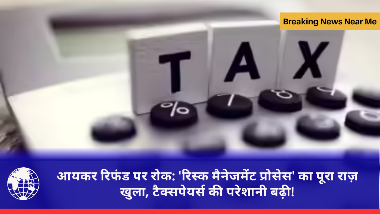 आयकर रिफंड पर रोक: 'रिस्क मैनेजमेंट प्रोसेस' का पूरा राज़ खुला, टैक्सपेयर्स की परेशानी बढ़ी!