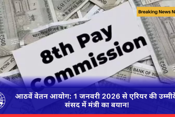 आठवें वेतन आयोग: 1 जनवरी 2026 से एरियर की उम्मीदें, संसद में मंत्री का बयान!