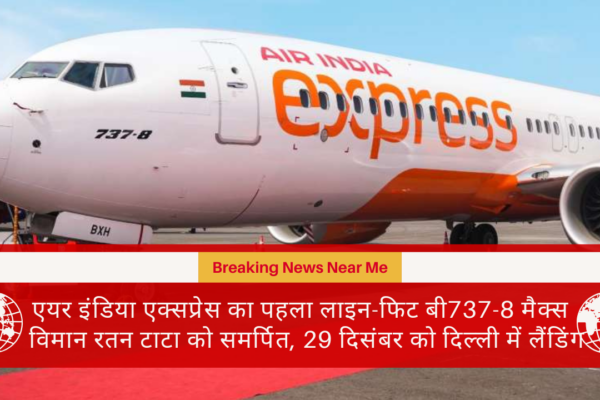 एयर इंडिया एक्सप्रेस का पहला लाइन-फिट बी737-8 मैक्स विमान रतन टाटा को समर्पित, 29 दिसंबर को दिल्ली में लैंडिंग