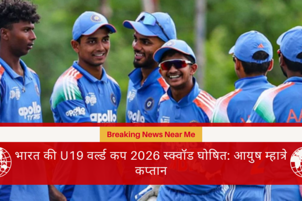 भारत की U19 वर्ल्ड कप 2026 स्क्वॉड घोषित: आयुष म्हात्रे कप्तान