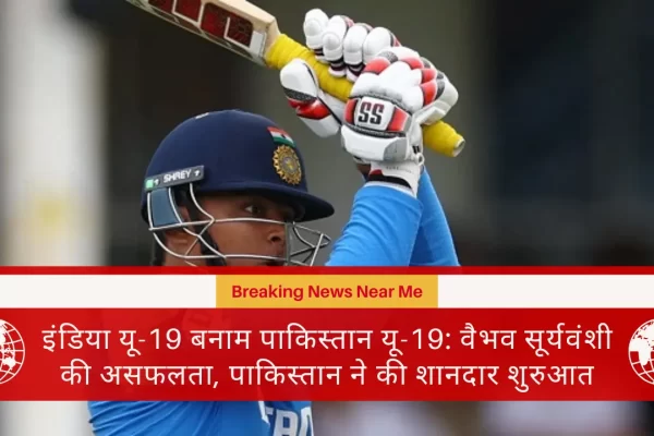 इंडिया यू-19 बनाम पाकिस्तान यू-19: वैभव सूर्यवंशी की असफलता, पाकिस्तान ने की शानदार शुरुआत