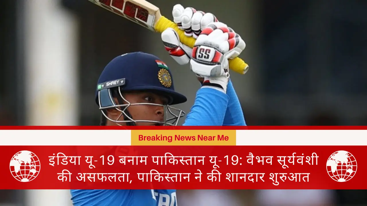 इंडिया यू-19 बनाम पाकिस्तान यू-19: वैभव सूर्यवंशी की असफलता, पाकिस्तान ने की शानदार शुरुआत