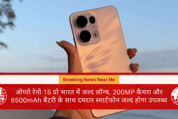 ओप्पो रेनो 15 प्रो भारत में जल्द लॉन्च, 200MP कैमरा और 6500mAh बैटरी के साथ दमदार स्मार्टफोन जल्द होगा उपलब्ध