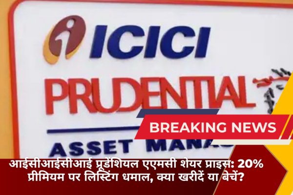 आईसीआईसीआई प्रूडेंशियल एएमसी शेयर प्राइस: 20% प्रीमियम पर लिस्टिंग धमाल, क्या खरीदें या बेचें?