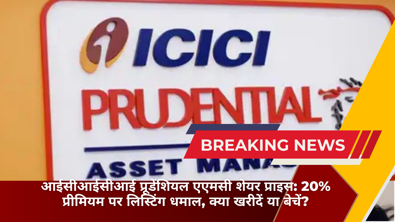 आईसीआईसीआई प्रूडेंशियल एएमसी शेयर प्राइस: 20% प्रीमियम पर लिस्टिंग धमाल, क्या खरीदें या बेचें?