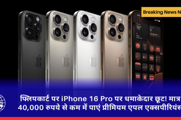 फ्लिपकार्ट पर iPhone 16 Pro पर धमाकेदार छूट! मात्र 40,000 रुपये से कम में पाएं प्रीमियम एपल एक्सपीरियंस