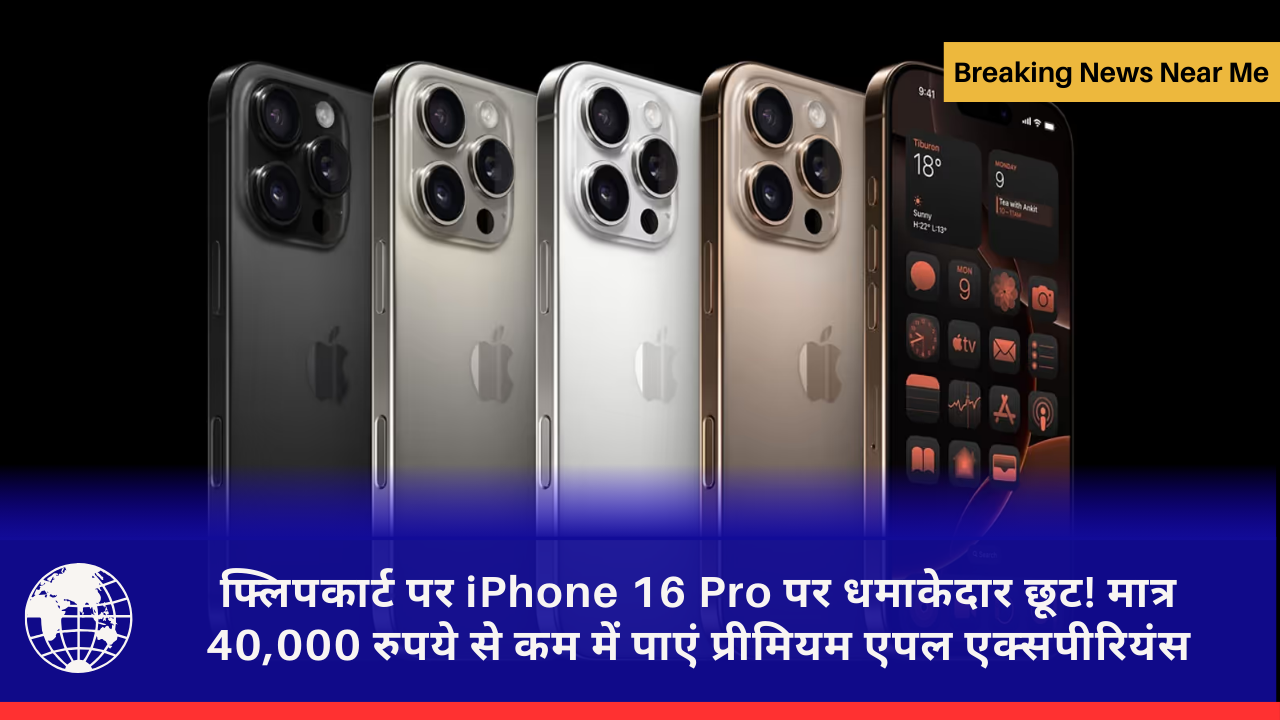 फ्लिपकार्ट पर iPhone 16 Pro पर धमाकेदार छूट! मात्र 40,000 रुपये से कम में पाएं प्रीमियम एपल एक्सपीरियंस