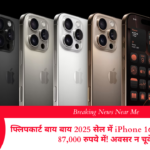 फ्लिपकार्ट बाय बाय 2025 सेल में iPhone 16 Pro Max मात्र 87,000 रुपये में! अवसर न चूके