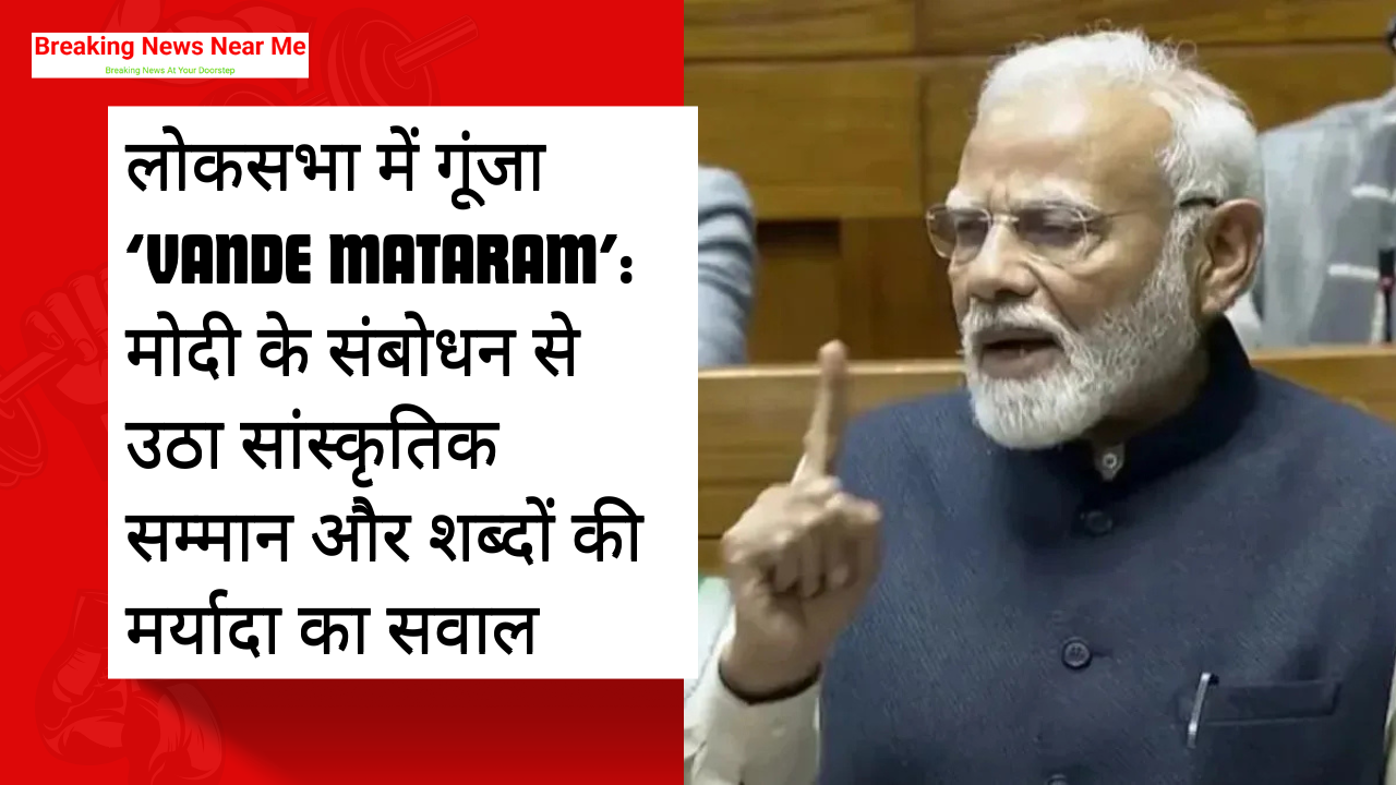 लोकसभा में गूंजा ‘Vande Mataram’: मोदी के संबोधन से उठा सांस्कृतिक सम्मान और शब्दों की मर्यादा का सवाल
