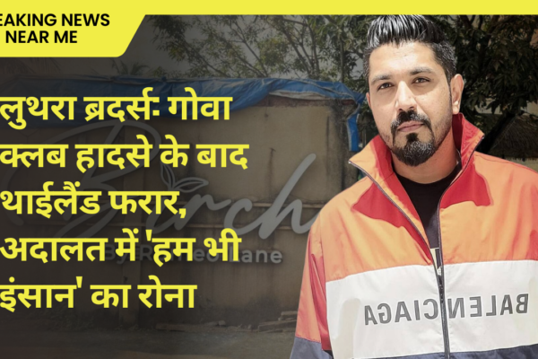 लुथरा ब्रदर्स: गोवा क्लब हादसे के बाद थाईलैंड फरार, अदालत में 'हम भी इंसान' का रोना