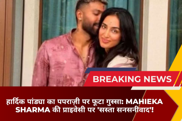 हार्दिक पांड्या का पपराज़ी पर फूटा गुस्सा: Mahieka Sharma की प्राइवेसी पर 'सस्ता सनसनीवाद'!