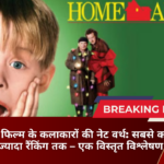 होम अलोन फिल्म के कलाकारों की नेट वर्थ: सबसे कम से सबसे ज्यादा रैंकिंग तक एक विस्तृत विश्लेषण